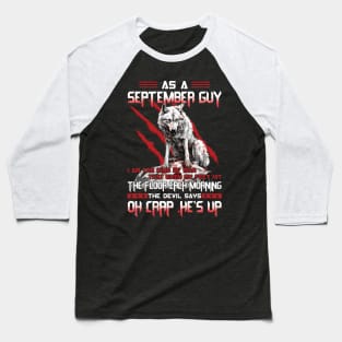 Wolf As A September Guy I Am The Kind Of Man That When My Feet Hit The Floor Each Morning The Devil Says Oh Crap Baseball T-Shirt